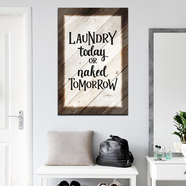 Laundry Today Or Naked Tomorrow Canvas Wall Art – Laundry Room Decor