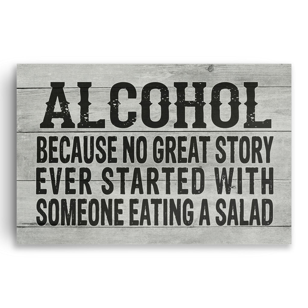 Alcohol Because No Great Story Started With A Salad Canvas Sign