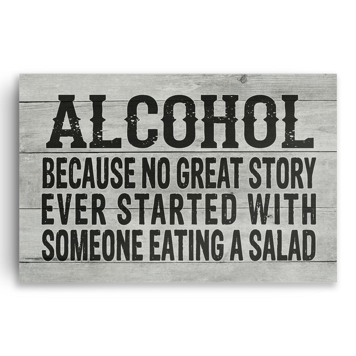 Alcohol Because No Great Story Started With A Salad Canvas Sign