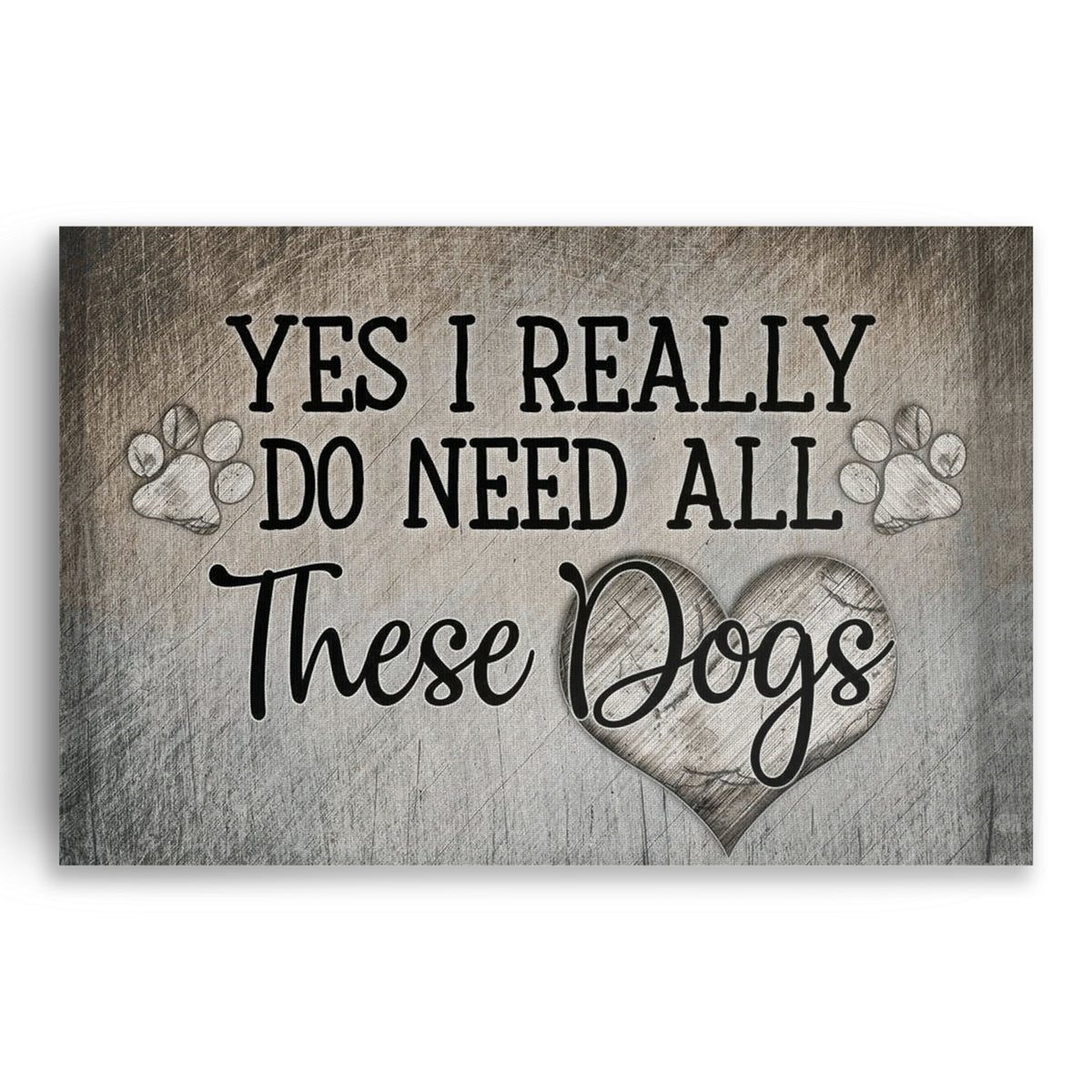 Yes I Really Do Need All These Dogs Canvas – Funny Dog Lover Gift