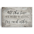 All This Time We Were Waiting For Each Other Canvas – Couple Gift