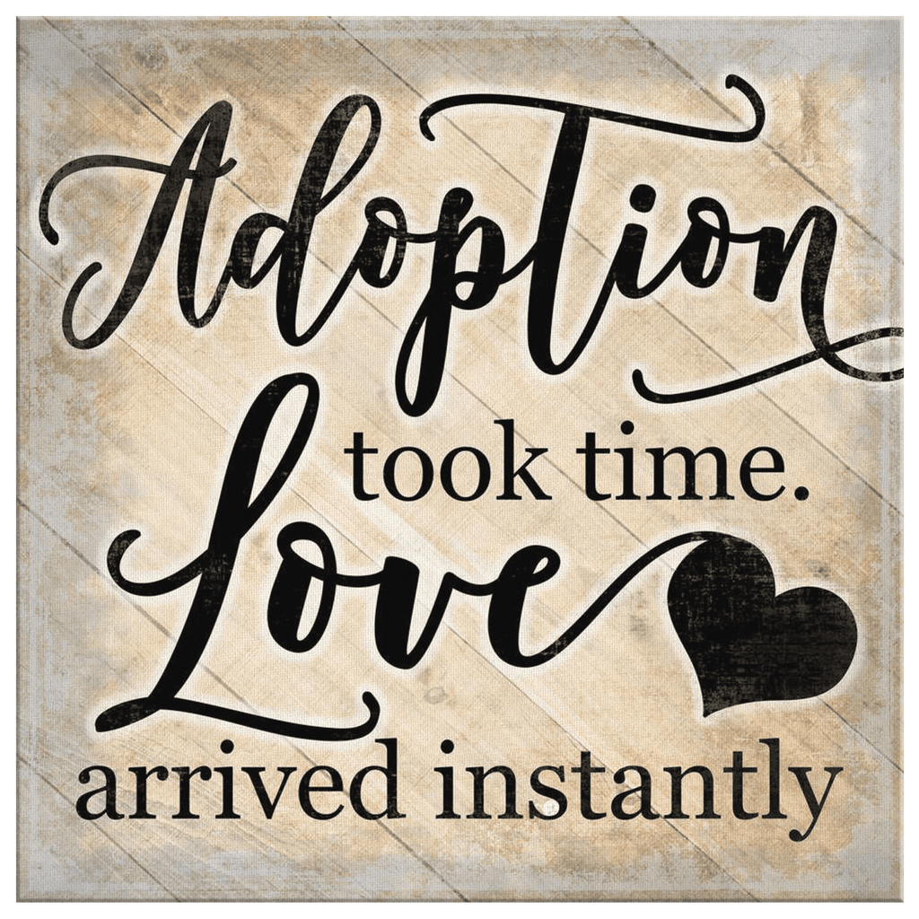 Adoption Took Time, Love Arrived Instantly Canvas Wall Art – Adoption Gift