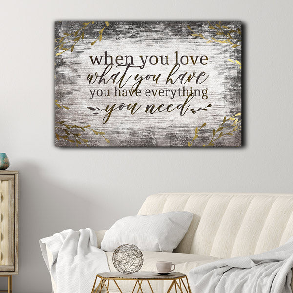 When You Love What You Have, You Have Everything You Need Canvas Wall Art – Inspirational Wall Decor