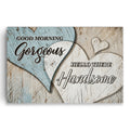 Good Morning Gorgeous Hello There Handsome Canvas – Couple Bedroom Art