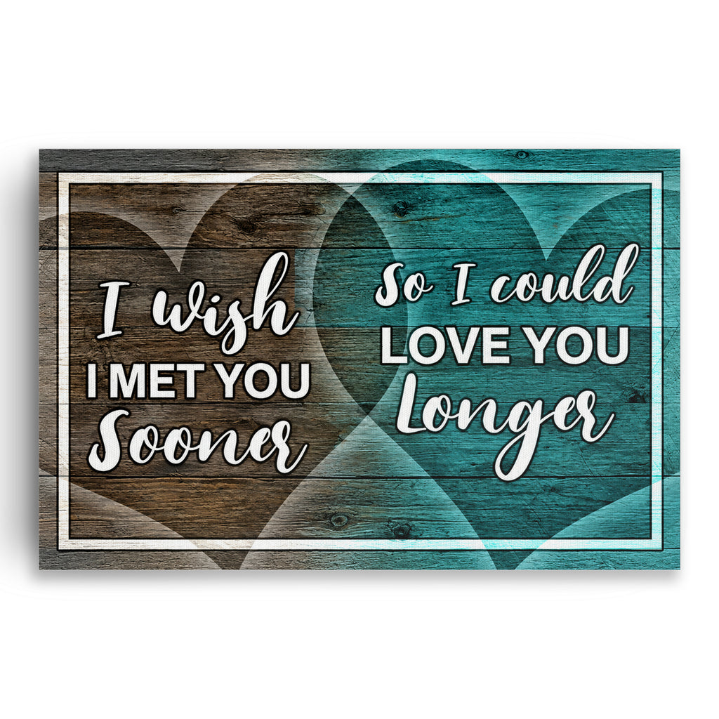 I Wish I Met You Sooner So I Could Love You Longer Canvas