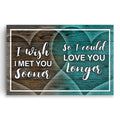 I Wish I Met You Sooner So I Could Love You Longer Canvas