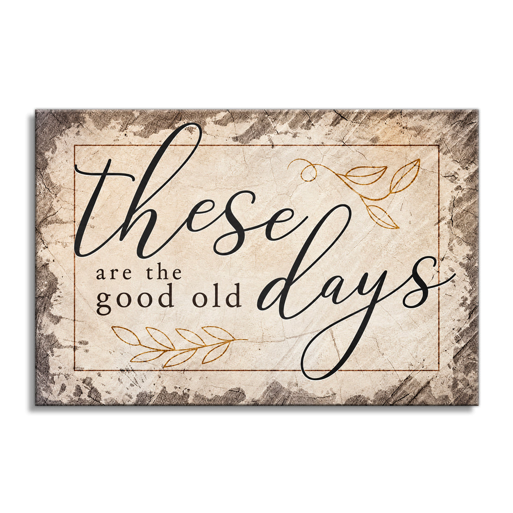 These Are The Good Old Days Canvas – Rustic Family Wall Art