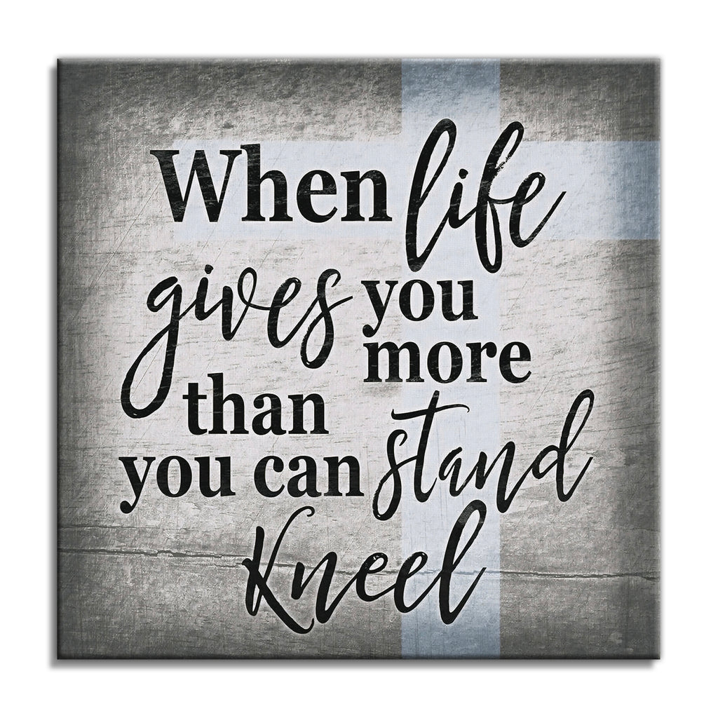 When Life Gives You More Than You Can Stand Kneel Canvas – Christian